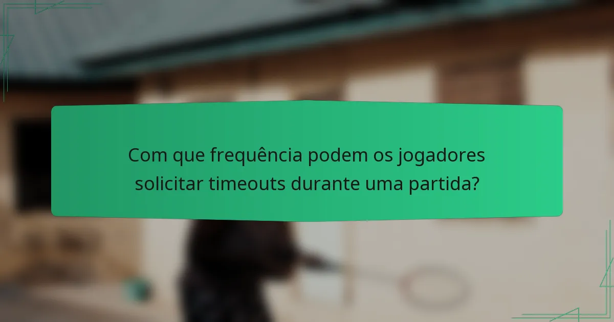 Com que frequência podem os jogadores solicitar timeouts durante uma partida?