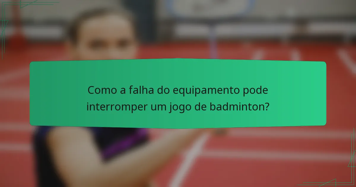 Como a falha do equipamento pode interromper um jogo de badminton?