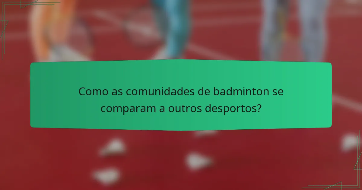 Como as comunidades de badminton se comparam a outros desportos?