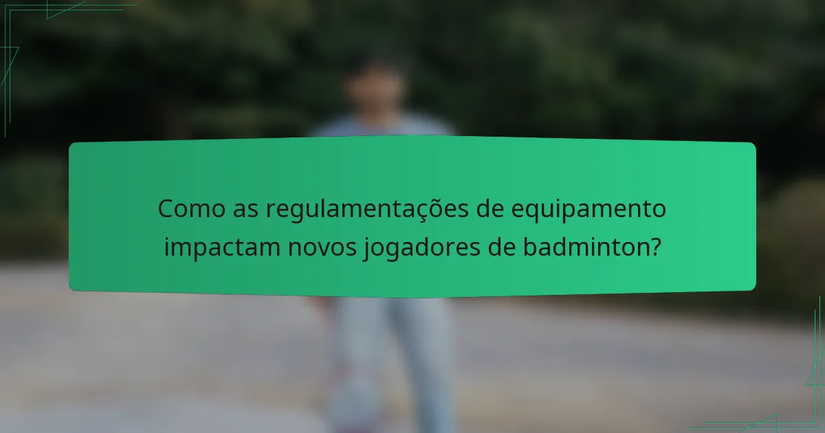 Como as regulamentações de equipamento impactam novos jogadores de badminton?