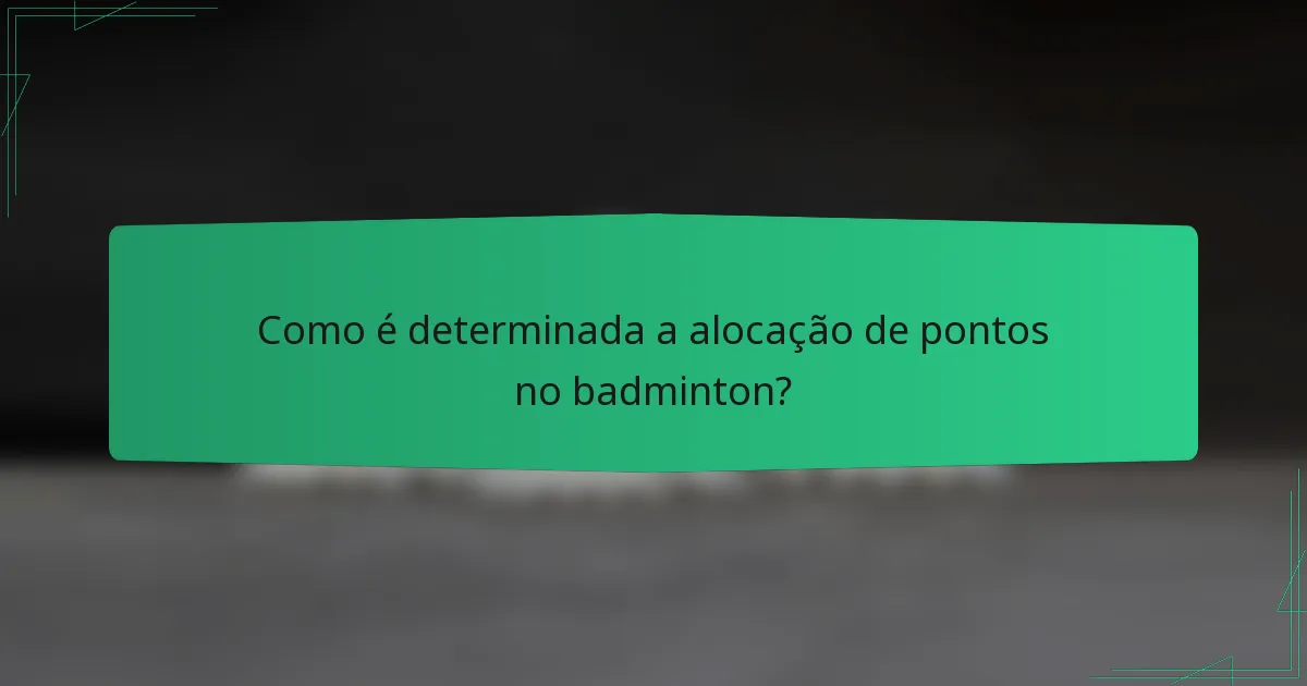 Como é determinada a alocação de pontos no badminton?