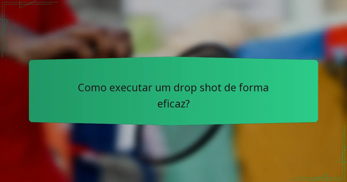 Como executar um drop shot de forma eficaz?