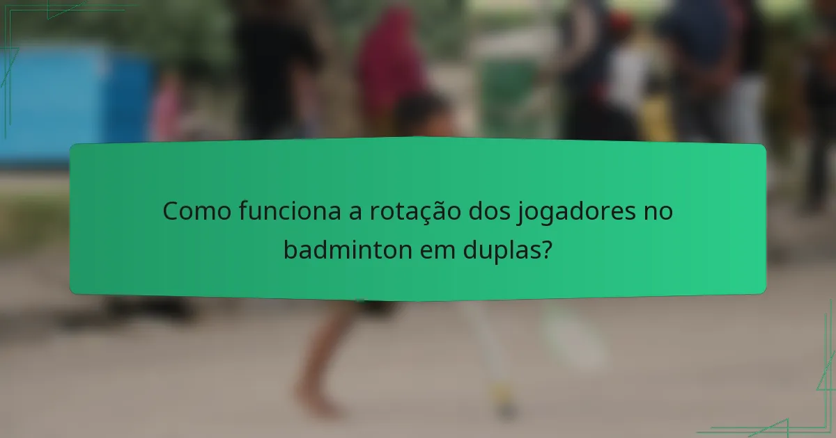 Como funciona a rotação dos jogadores no badminton em duplas?
