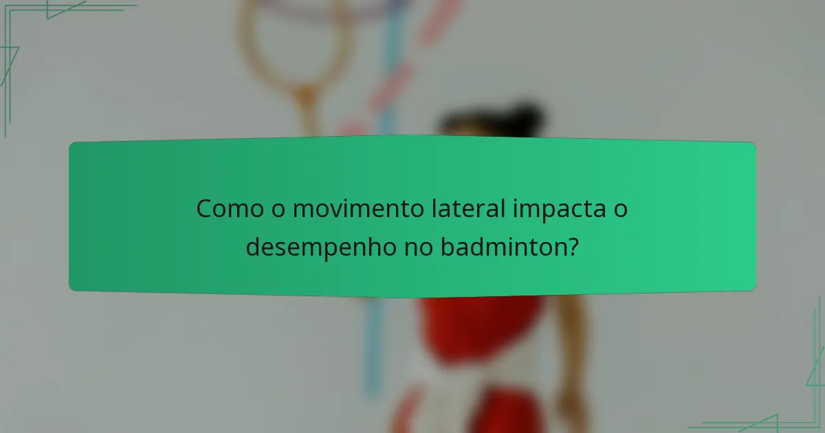 Como o movimento lateral impacta o desempenho no badminton?
