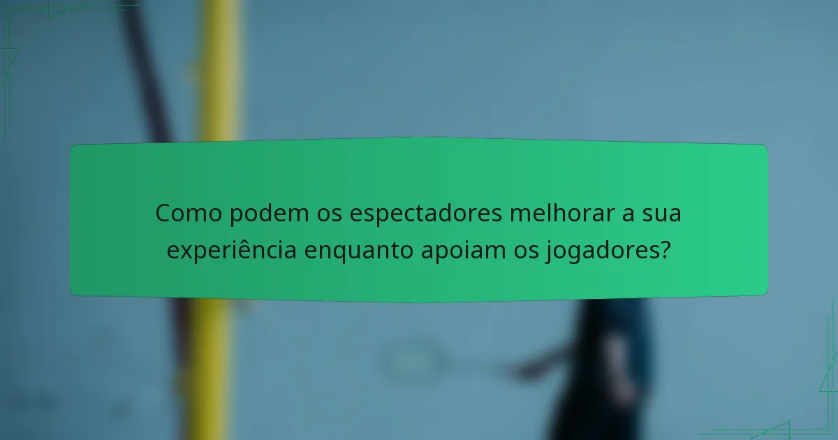 Como podem os espectadores melhorar a sua experiência enquanto apoiam os jogadores?