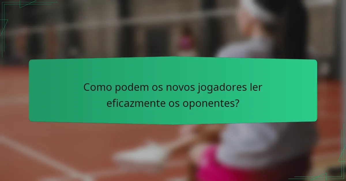 Como podem os novos jogadores ler eficazmente os oponentes?