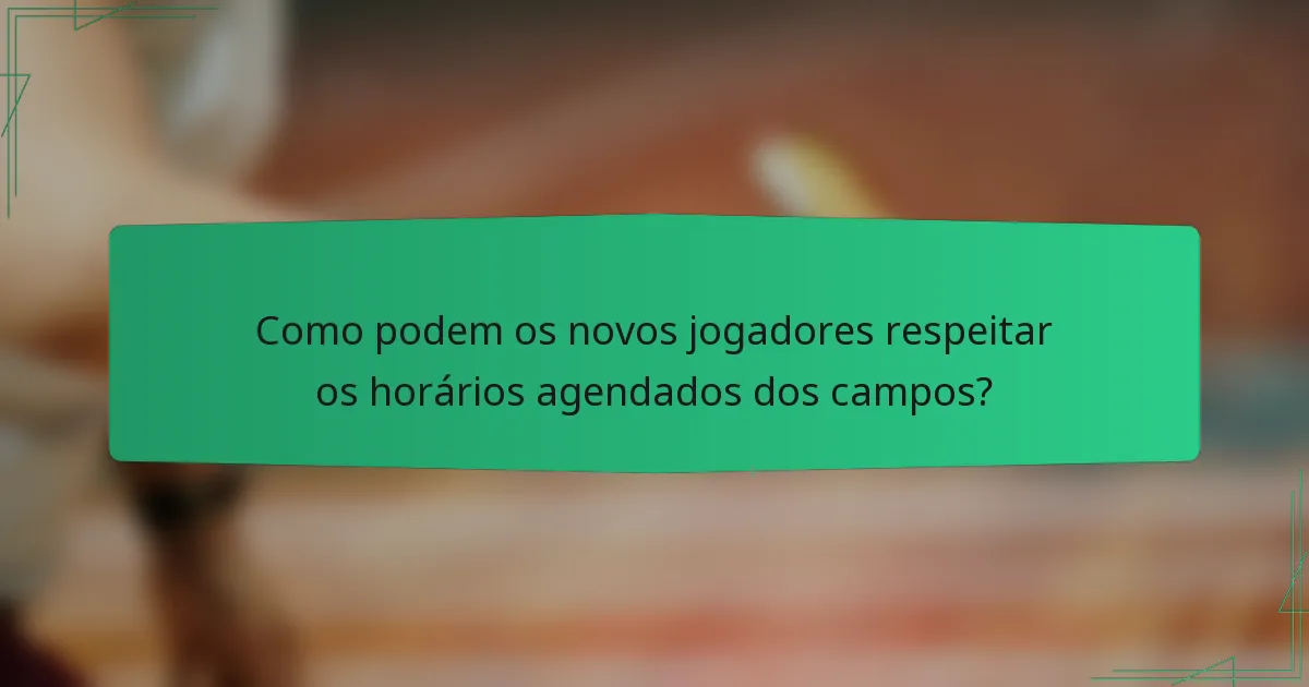Como podem os novos jogadores respeitar os horários agendados dos campos?