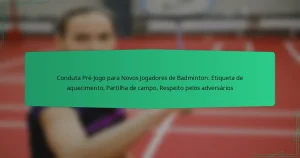 Conduta Pré-Jogo para Novos Jogadores de Badminton: Etiqueta de aquecimento, Partilha de campo, Respeito pelos adversários