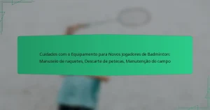 Cuidados com o Equipamento para Novos Jogadores de Badminton: Manuseio de raquetes, Descarte de petecas, Manutenção do campo