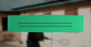 Elegibilidade dos Jogadores para Novos Jogadores de Badminton: Categorias etárias, Requisitos de adesão, Regras de competição