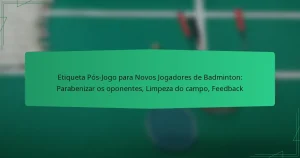 Etiqueta Pós-Jogo para Novos Jogadores de Badminton: Parabenizar os oponentes, Limpeza do campo, Feedback