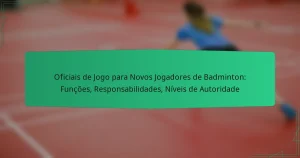 Oficiais de Jogo para Novos Jogadores de Badminton: Funções, Responsabilidades, Níveis de Autoridade