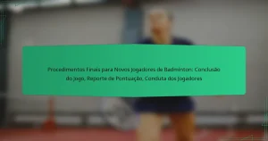 Procedimentos Finais para Novos Jogadores de Badminton: Conclusão do Jogo, Reporte de Pontuação, Conduta dos Jogadores