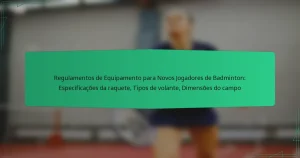 Regulamentos de Equipamento para Novos Jogadores de Badminton: Especificações da raquete, Tipos de volante, Dimensões do campo