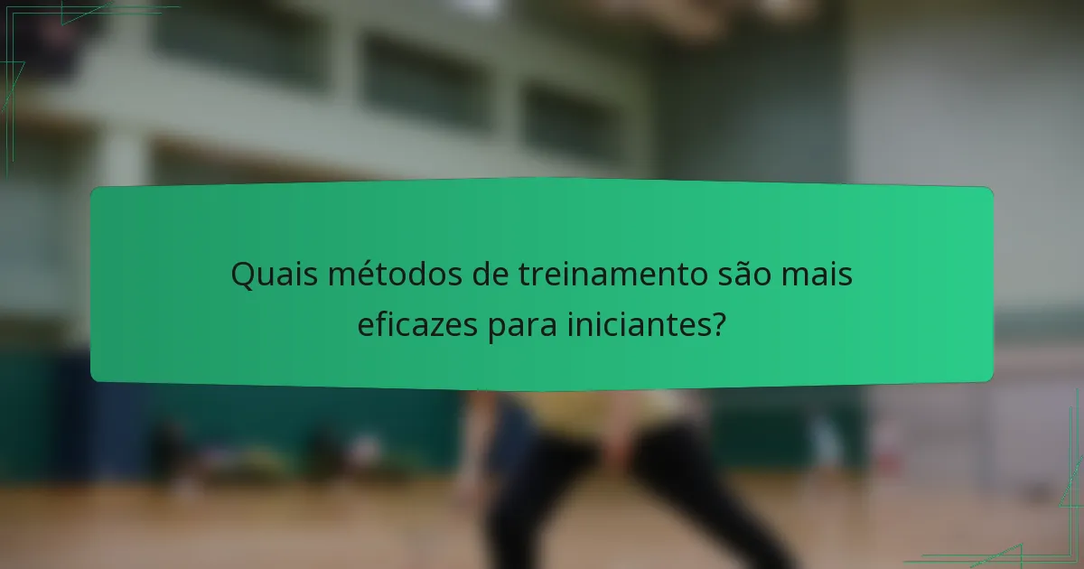 Quais métodos de treinamento são mais eficazes para iniciantes?
