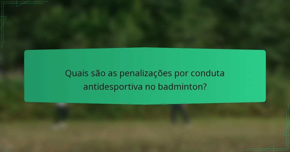 Quais são as penalizações por conduta antidesportiva no badminton?
