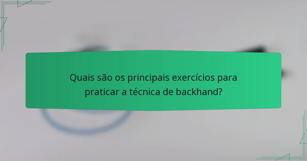 Quais são os principais exercícios para praticar a técnica de backhand?