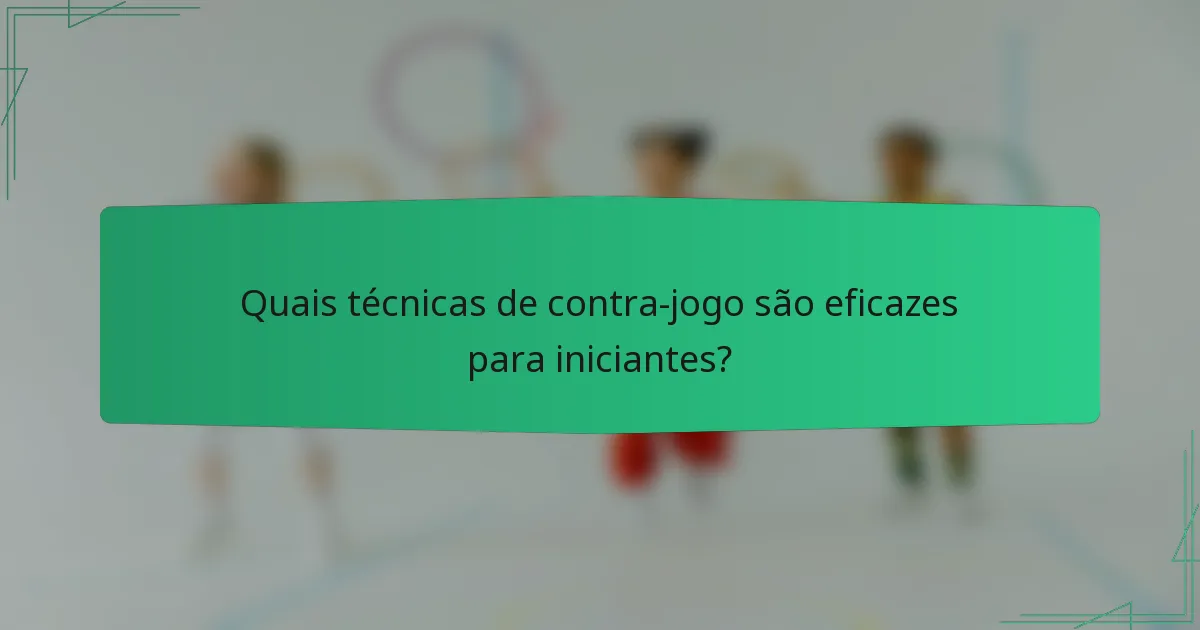 Quais técnicas de contra-jogo são eficazes para iniciantes?