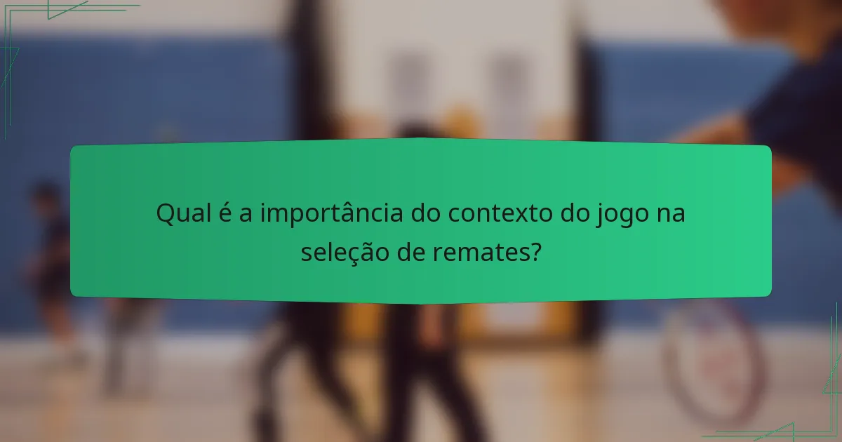 Qual é a importância do contexto do jogo na seleção de remates?