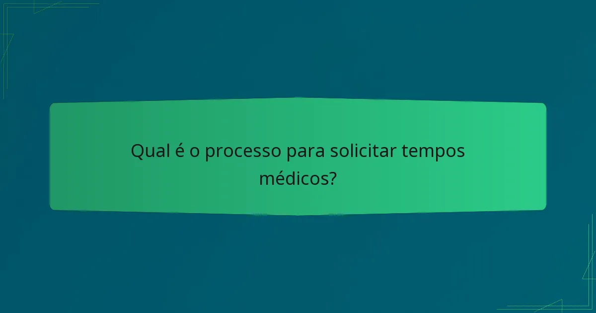 Qual é o processo para solicitar tempos médicos?