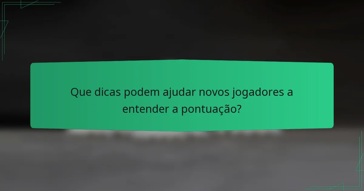 Que dicas podem ajudar novos jogadores a entender a pontuação?